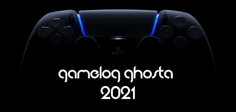 Gamelog ghosta // 2021