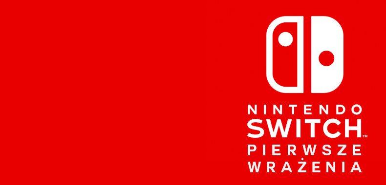 Pierwsze Wrażenia: Nintendo Switch