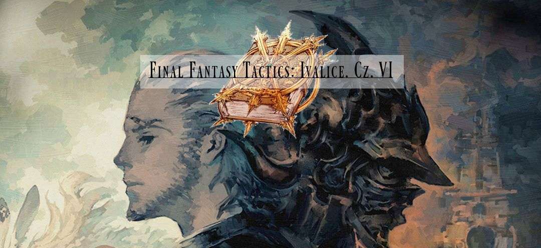 Final Fantasy Tactics: Ivalice. Rozdział szósty.(+konkurs)
