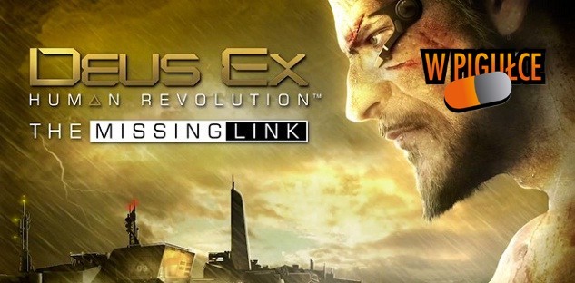 Deus Ex: Bunt Ludzkości - Brakujące Ogniwo w pigułce!