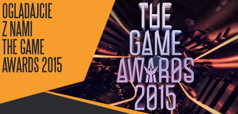 Oglądajcie z nami The Game Awards 2015 - zapraszamy na relację i typowanie zwycięzców!