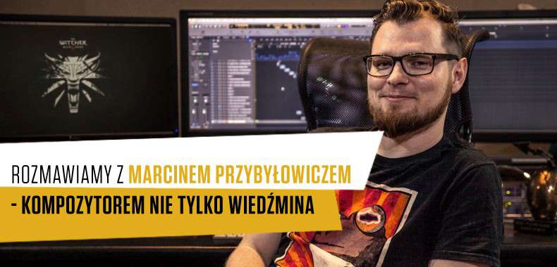 Rozmawiamy z Marcinem Przybyłowiczem - kompozytorem nie tylko Wiedźmina