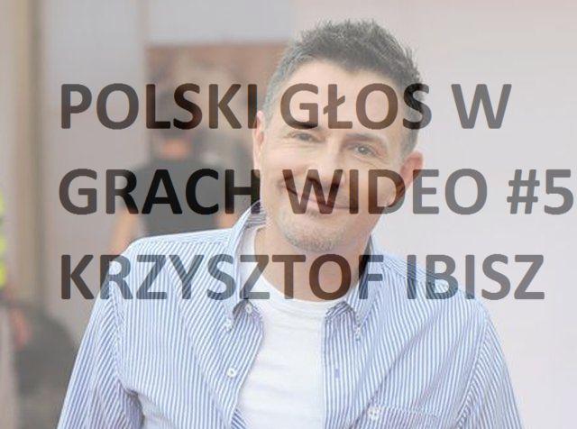 Polski głos w grach wideo #5 Krzysztof Ibisz